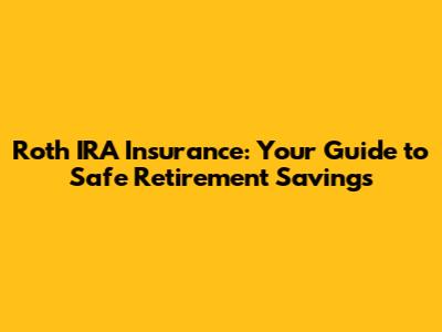 Roth IRA Insurance: Your Guide to Safe Retirement Savings