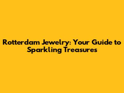 Rotterdam Jewelry: Your Guide to Sparkling Treasures