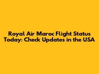 Royal Air Maroc Flight Status Today: Check Updates in the USA