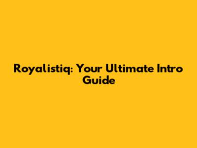 Royalistiq: Your Ultimate Intro Guide