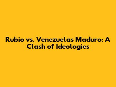 Rubio vs. Venezuela's Maduro: A Clash of Ideologies