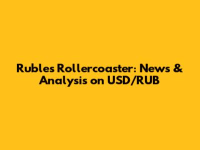 Ruble's Rollercoaster: News & Analysis on USD/RUB