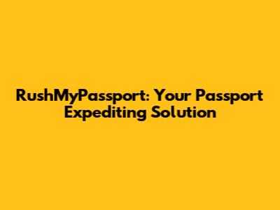 RushMyPassport: Your Passport Expediting Solution