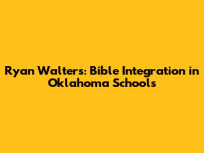 Ryan Walters: Bible Integration in Oklahoma Schools