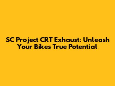 SC Project CRT Exhaust: Unleash Your Bike's True Potential