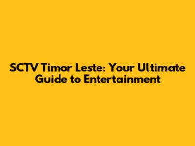 SCTV Timor Leste: Your Ultimate Guide to Entertainment