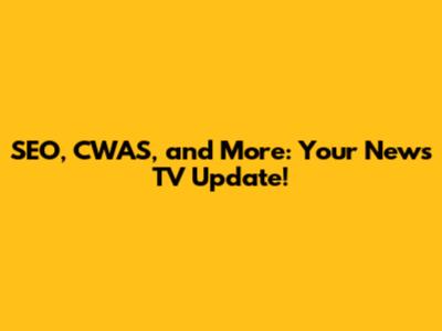 SEO, CWAS, and More: Your News TV Update!