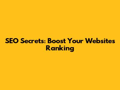 SEO Secrets: Boost Your Website's Ranking