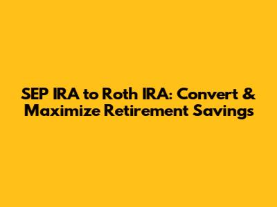 SEP IRA to Roth IRA: Convert & Maximize Retirement Savings