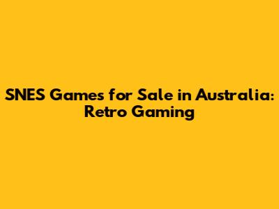 SNES Games for Sale in Australia: Retro Gaming