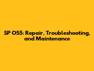 SP O55: Repair, Troubleshooting, and Maintenance