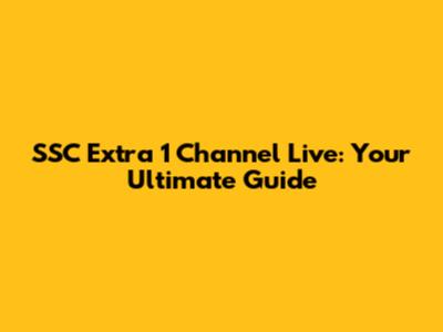 SSC Extra 1 Channel Live: Your Ultimate Guide