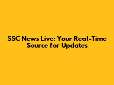 SSC News Live: Your Real-Time Source for Updates