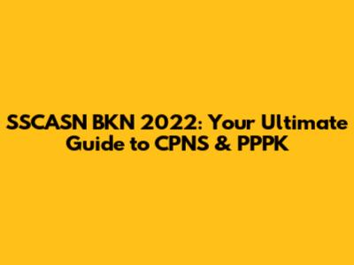 SSCASN BKN 2022: Your Ultimate Guide to CPNS & PPPK