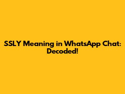 SSLY Meaning in WhatsApp Chat: Decoded!