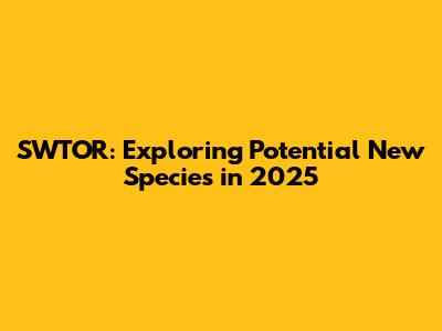 SWTOR: Exploring Potential New Species in 2025
