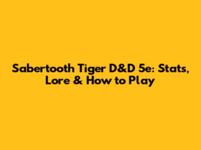 Sabertooth Tiger D&D 5e: Stats, Lore & How to Play
