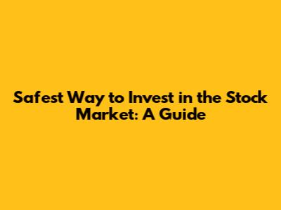 Safest Way to Invest in the Stock Market: A Guide