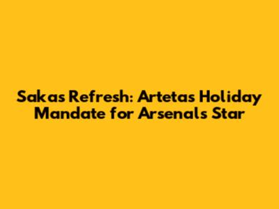 Saka's Refresh: Arteta's Holiday Mandate for Arsenal's Star