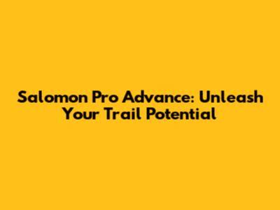 Salomon Pro Advance: Unleash Your Trail Potential