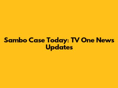 Sambo Case Today: TV One News Updates