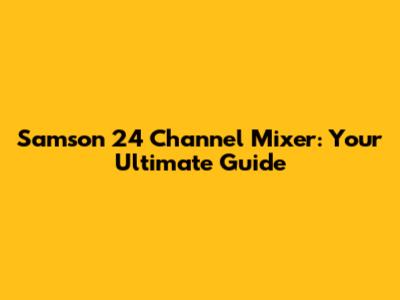 Samson 24 Channel Mixer: Your Ultimate Guide