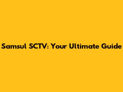 Samsul SCTV: Your Ultimate Guide