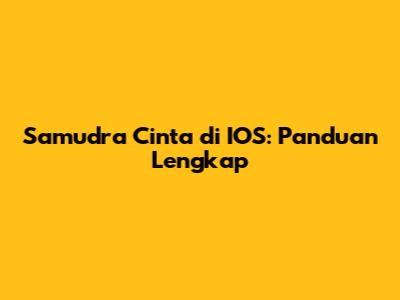 Samudra Cinta di IOS: Panduan Lengkap