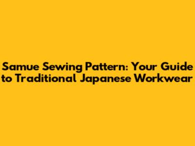 Samue Sewing Pattern: Your Guide to Traditional Japanese Workwear