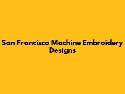 San Francisco Machine Embroidery Designs