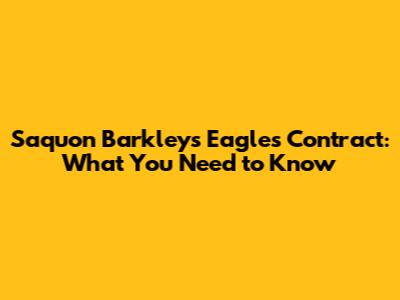 Saquon Barkley's Eagles Contract: What You Need to Know