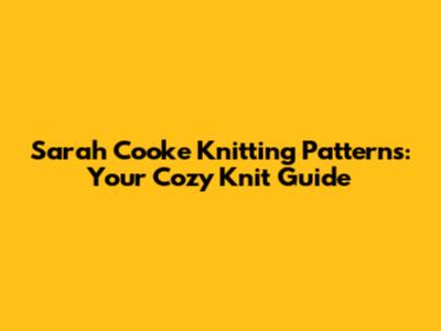 Sarah Cooke Knitting Patterns: Your Cozy Knit Guide
