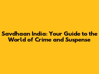 Savdhaan India: Your Guide to the World of Crime and Suspense