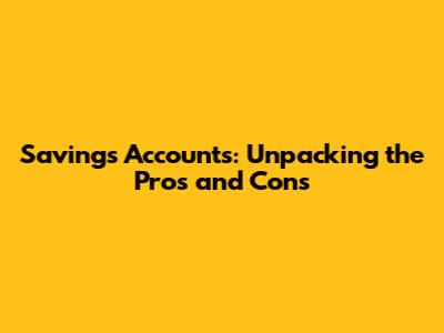 Savings Accounts: Unpacking the Pros and Cons