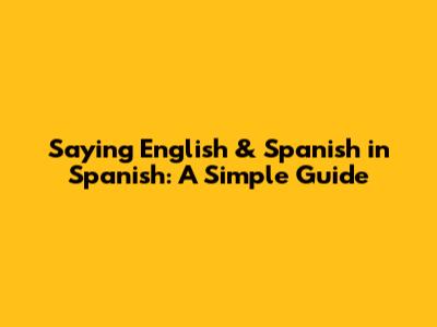Saying 'English' & 'Spanish' in Spanish: A Simple Guide