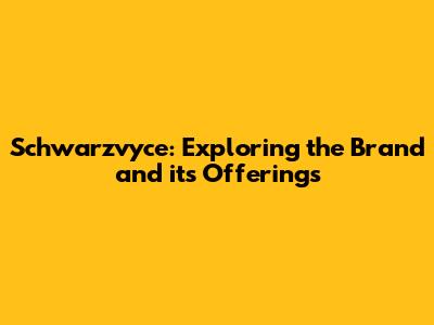 Schwarzvyce: Exploring the Brand and its Offerings