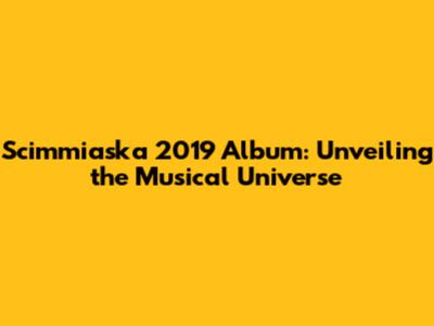 Scimmiaska 2019 Album: Unveiling the Musical Universe