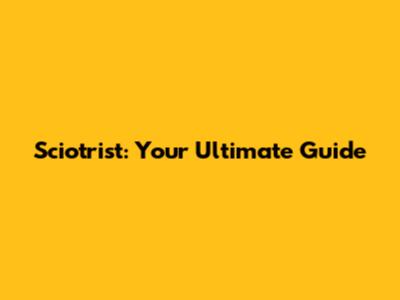 Sciotrist: Your Ultimate Guide