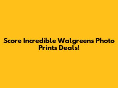 Score Incredible Walgreens Photo Prints Deals!