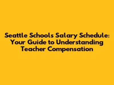 Seattle Schools Salary Schedule: Your Guide to Understanding Teacher Compensation