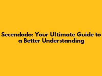 Secendodo: Your Ultimate Guide to a Better Understanding