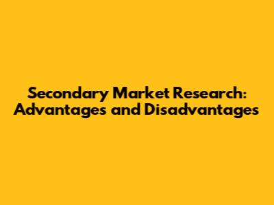 Secondary Market Research: Advantages and Disadvantages