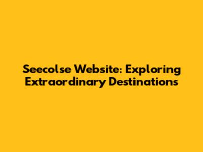 Seecolse Website: Exploring Extraordinary Destinations