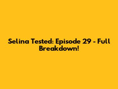 Selina Tested: Episode 29 - Full Breakdown!