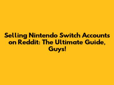 Selling Nintendo Switch Accounts on Reddit: The Ultimate Guide, Guys!