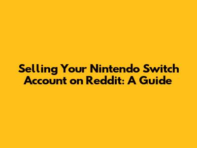Selling Your Nintendo Switch Account on Reddit: A Guide