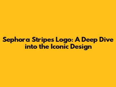 Sephora Stripes Logo: A Deep Dive into the Iconic Design