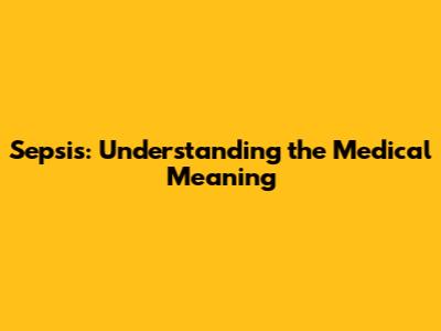 Sepsis: Understanding the Medical Meaning
