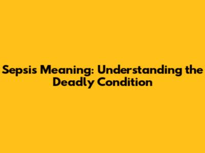 Sepsis Meaning: Understanding the Deadly Condition