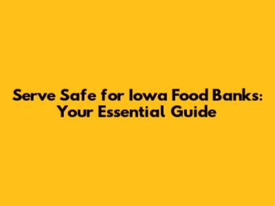 Serve Safe for Iowa Food Banks: Your Essential Guide